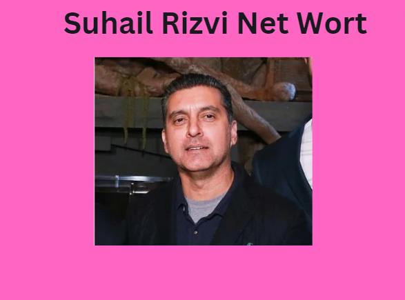 Suhail Rizvi Net Worth.